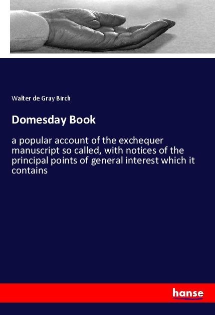 Domesday Book: a popular account of the exchequer manuscript so called, with notices of the principal points of general interest which it contains