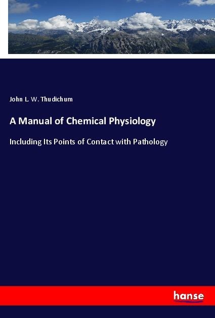 A Manual of Chemical Physiology: Including Its Points of Contact with Pathology