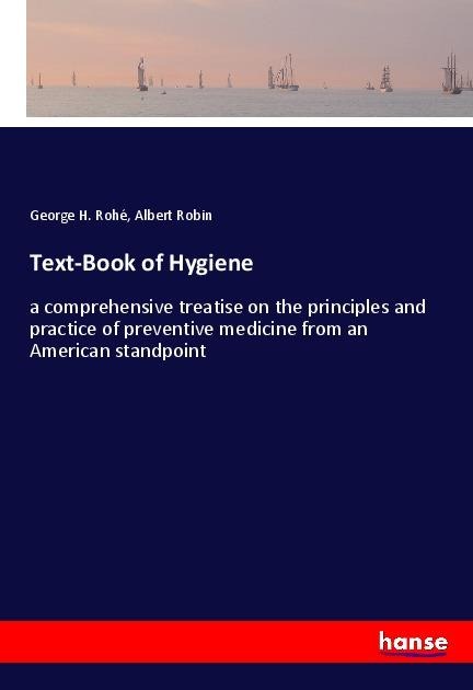 Text-Book of Hygiene: a comprehensive treatise on the principles and practice of preventive medicine from an American standpoint