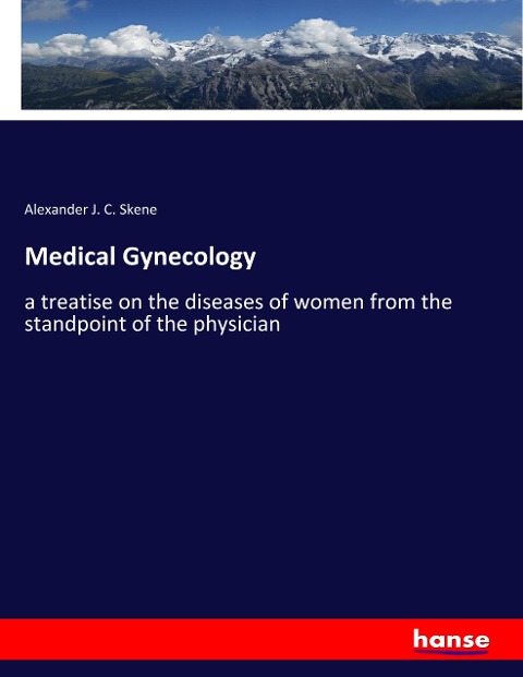 Medical Gynecology: a treatise on the diseases of women from the standpoint of the physician