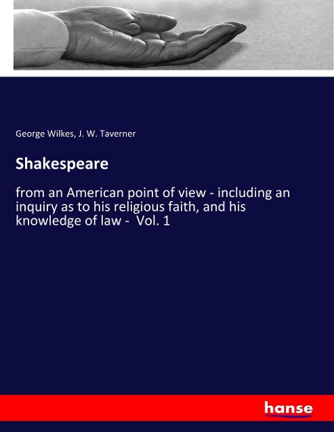 Shakespeare: from an American point of view - including an inquiry as to his religious faith, and his knowledge of law -  Vol. 1