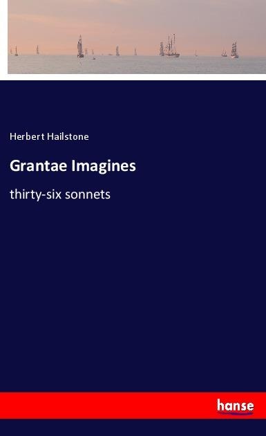 Grantae Imagines: thirty-six sonnets