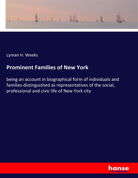 Prominent Families of New York: being an account in biographical form of individuals and families distinguished as representatives of the social, professional and civic life of New York city