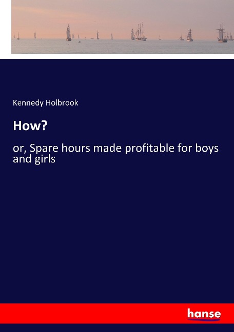 How?: or, Spare hours made profitable for boys and girls