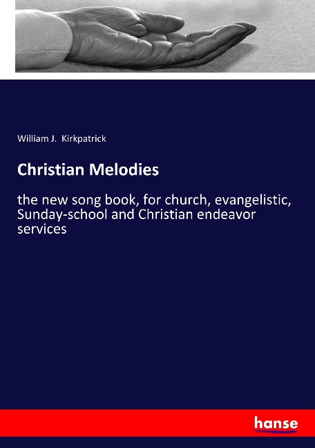 Christian Melodies: the new song book, for church, evangelistic, Sunday-school and Christian endeavor services