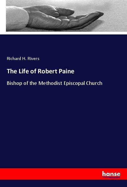The Life of Robert Paine: Bishop of the Methodist Episcopal Church