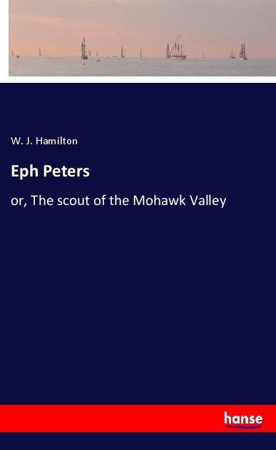 Eph Peters: or, The scout of the Mohawk Valley