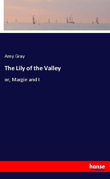 The Lily of the Valley: or, Margie and I