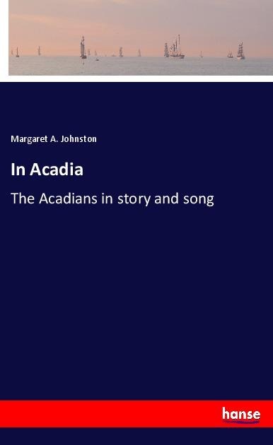 In Acadia: The Acadians in story and song