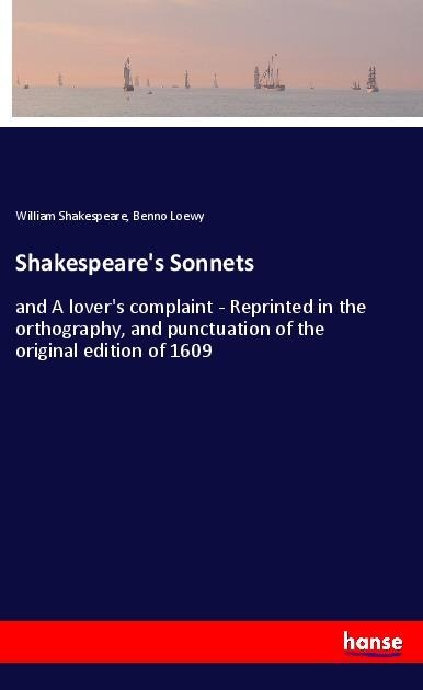 Shakespeares Sonnets: and A lovers complaint - Reprinted in the orthography, and punctuation of the original edition of 1609
