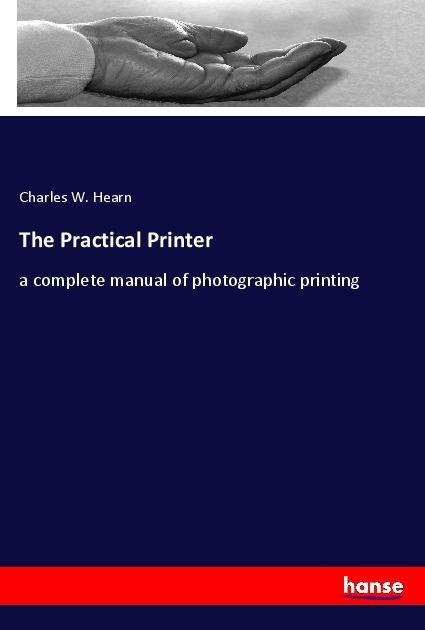 The Practical Printer: a complete manual of photographic printing