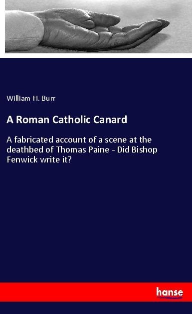 A Roman Catholic Canard: A fabricated account of a scene at the deathbed of Thomas Paine - Did Bishop Fenwick write it?