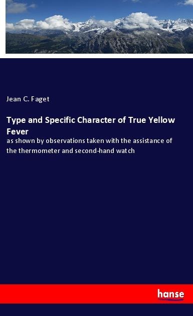 Type and Specific Character of True Yellow Fever: as shown by observations taken with the assistance of the thermometer and second-hand watch