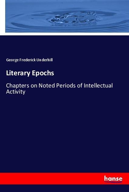 Literary Epochs: Chapters on Noted Periods of Intellectual Activity