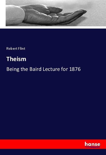 Theism: Being the Baird Lecture for 1876