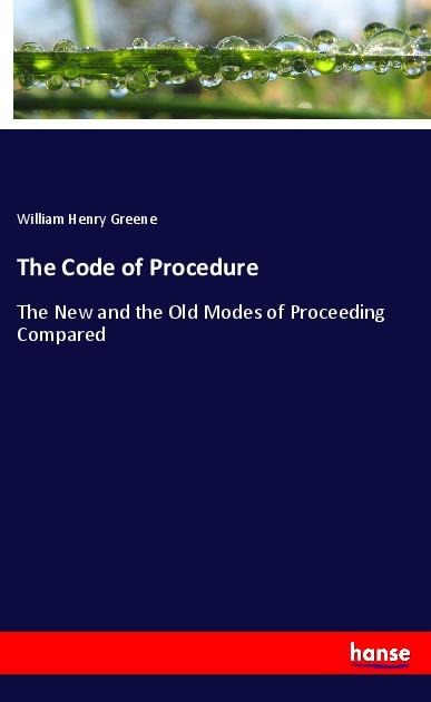 The Code of Procedure: The New and the Old Modes of Proceeding Compared