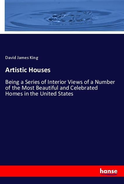Artistic Houses: Being a Series of Interior Views of a Number of the Most Beautiful and Celebrated Homes in the United States