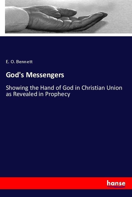 Gods Messengers: Showing the Hand of God in Christian Union as Revealed in Prophecy
