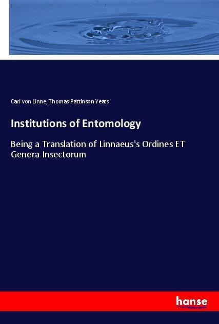 Institutions of Entomology: Being a Translation of Linnaeuss Ordines ET Genera Insectorum