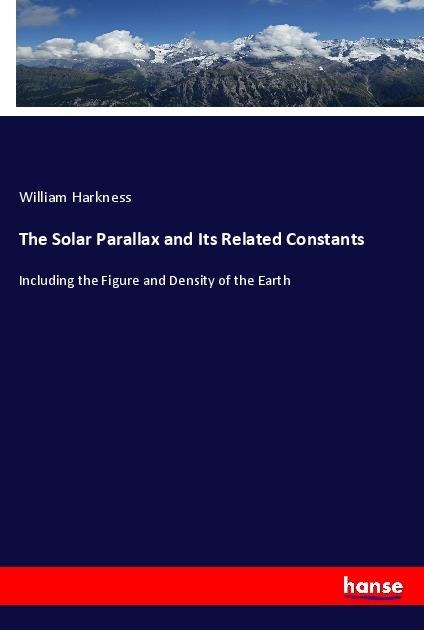 The Solar Parallax and Its Related Constants: Including the Figure and Density of the Earth
