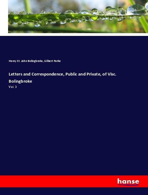 Letters and Correspondence, Public and Private, of Visc. Bolingbroke: Vol. 3