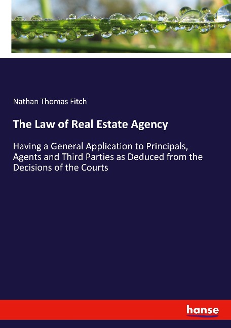 The Law of Real Estate Agency: Having a General Application to Principals, Agents and Third Parties as Deduced from the Decisions of the Courts