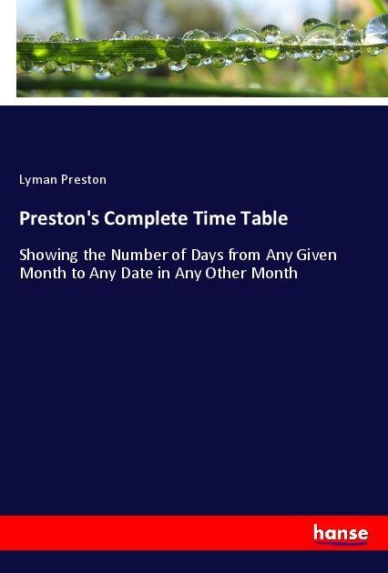 Prestons Complete Time Table: Showing the Number of Days from Any Given Month to Any Date in Any Other Month