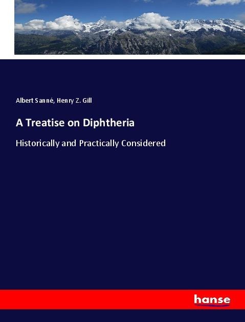 A Treatise on Diphtheria: Historically and Practically Considered