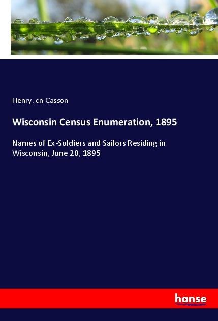 Wisconsin Census Enumeration, 1895: Names of Ex-Soldiers and Sailors Residing in Wisconsin, June 20, 1895