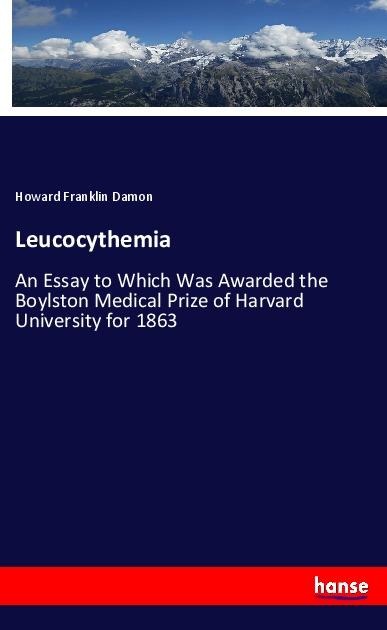 Leucocythemia: An Essay to Which Was Awarded the Boylston Medical Prize of Harvard University for 1863