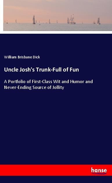 Uncle Joshs Trunk-Full of Fun: A Portfolio of First-Class Wit and Humor and Never-Ending Source of Jollity