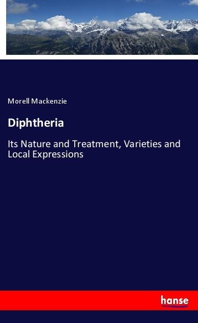 Diphtheria: Its Nature and Treatment, Varieties and Local Expressions