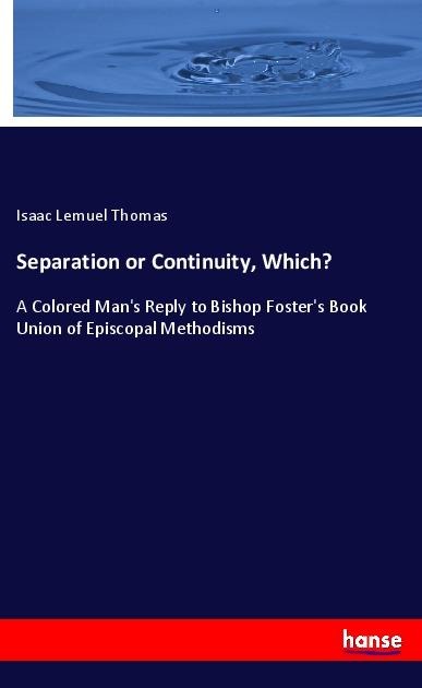Separation or Continuity, Which?: A Colored Mans Reply to Bishop Fosters Book Union of Episcopal Methodisms
