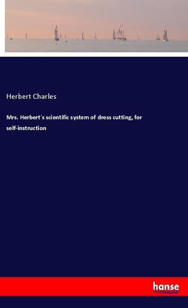 Mrs. Herberts scientific system of dress cutting, for self-instruction