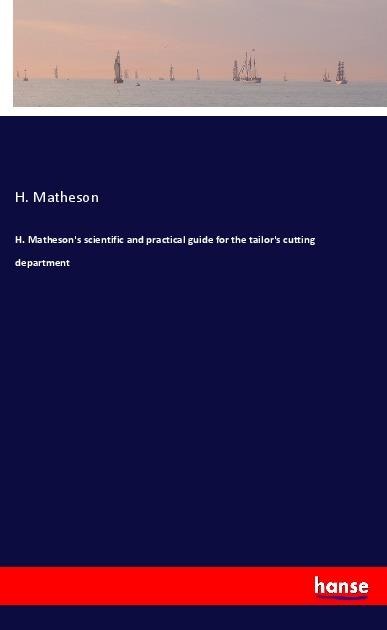 H. Mathesons scientific and practical guide for the tailors cutting department