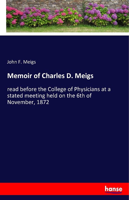 Memoir of Charles D. Meigs: read before the College of Physicians at a stated meeting held on the 6th of November, 1872