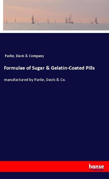 Formulae of Sugar & Gelatin-Coated Pills: manufactured by Parke, Davis & Co.