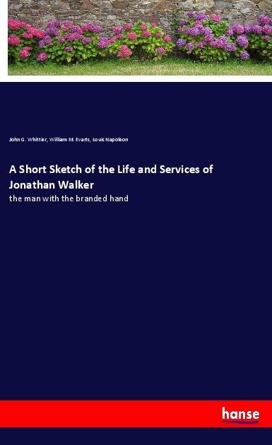A Short Sketch of the Life and Services of Jonathan Walker: the man with the branded hand