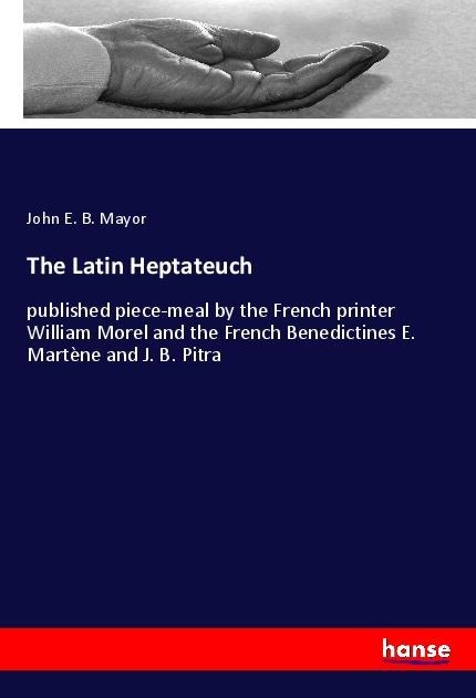The Latin Heptateuch: published piece-meal by the French printer William Morel and the French Benedictines E. Martène and J. B. Pitra