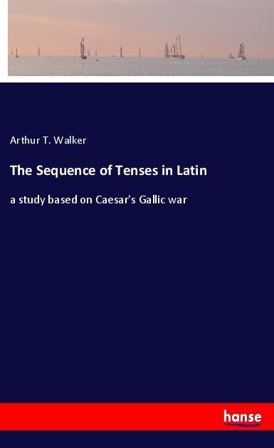 The Sequence of Tenses in Latin: a study based on Caesars Gallic war