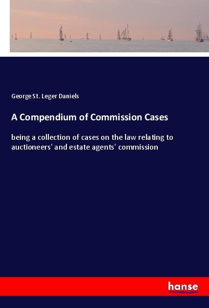 A Compendium of Commission Cases: being a collection of cases on the law relating to auctioneers and estate agents commission