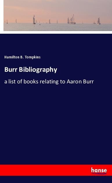 Burr Bibliography: a list of books relating to Aaron Burr