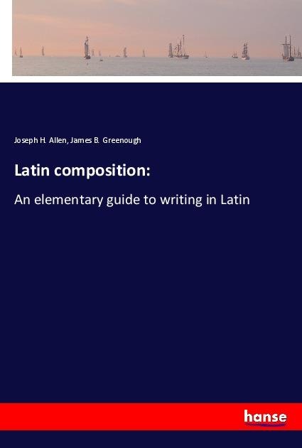 Latin composition:: An elementary guide to writing in Latin