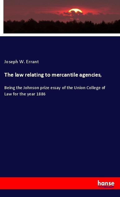 The law relating to mercantile agencies,: Being the Johnson prize essay of the Union College of Law for the year 1886
