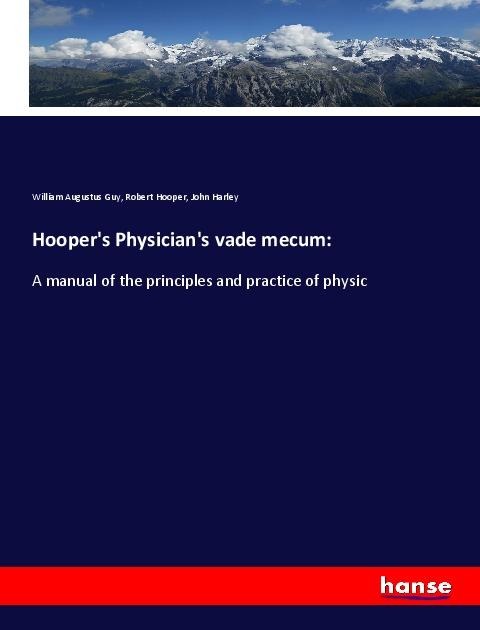 Hoopers Physicians vade mecum:: A manual of the principles and practice of physic