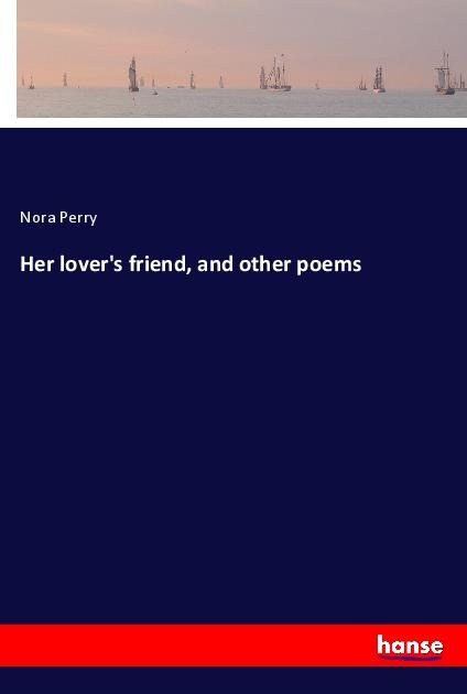 Her lovers friend, and other poems