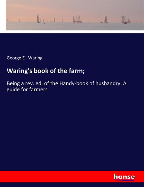 Warings book of the farm;: Being a rev. ed. of the Handy-book of husbandry. A guide for farmers