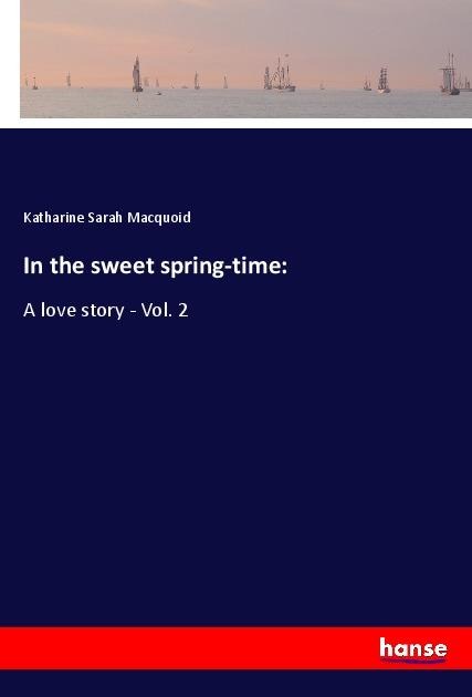 In the sweet spring-time:: A love story - Vol. 2