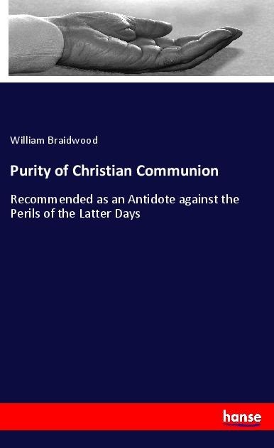 Purity of Christian Communion: Recommended as an Antidote against the Perils of the Latter Days