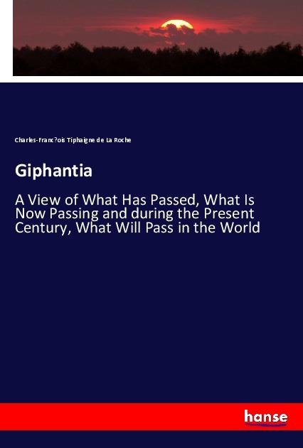 Giphantia: A View of What Has Passed, What Is Now Passing and during the Present Century, What Will Pass in the World